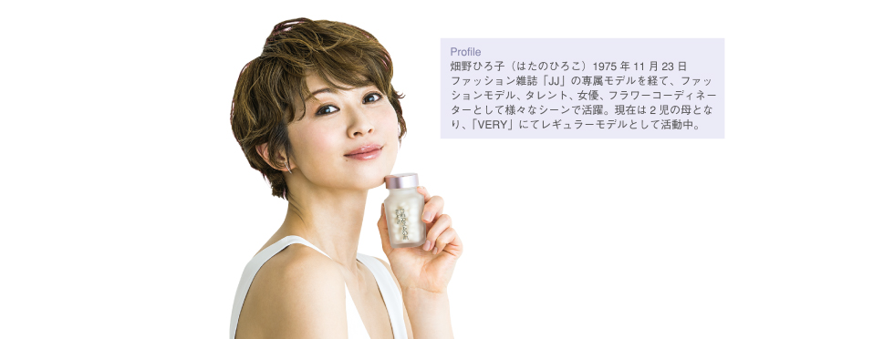 Profile 畑野ひろ子（はたのひろこ）1975年11月23日 ファッション雑誌「JJ」の専属モデルを経て、ファッションモデル、タレント、女優、フラワーコーディネーターとして様々なシーンで活躍。現在は2児の母となり、「VERY」にてレギュラーモデルとして活動中。